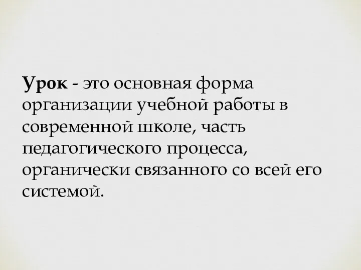 Урок - это основная форма организации учебной работы в современной школе, часть