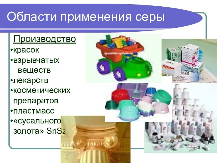 Области применения серы Производство красок взрывчатых веществ лекарств косметических препаратов пластмасс «сусального золота» SnS2
