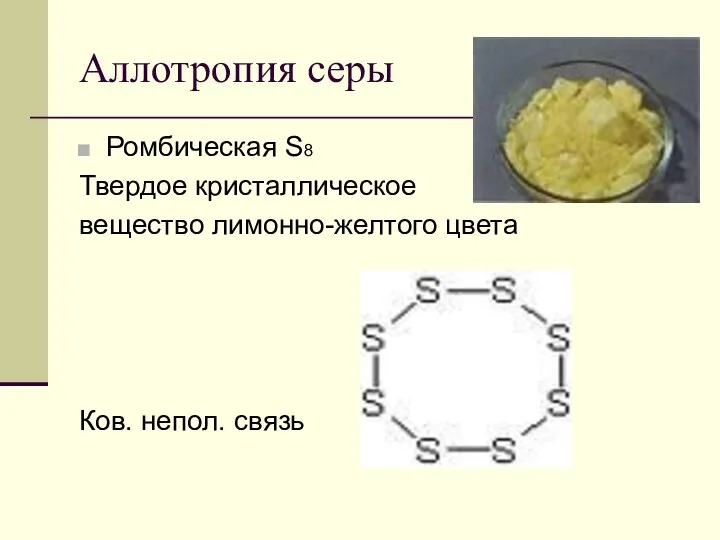 Аллотропия серы Ромбическая S8 Твердое кристаллическое вещество лимонно-желтого цвета Ков. непол. связь