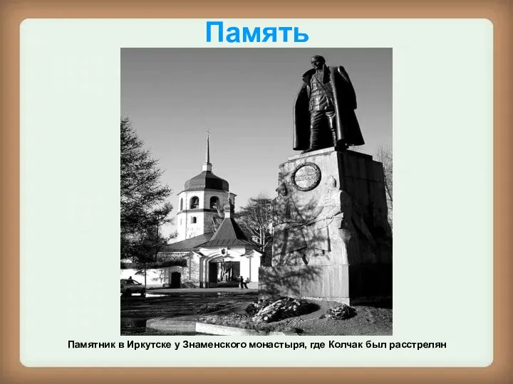 Память Памятник в Иркутске у Знаменского монастыря, где Колчак был расстрелян
