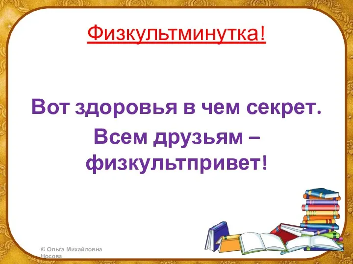 Физкультминутка! Вот здоровья в чем секрет. Всем друзьям – физкультпривет!