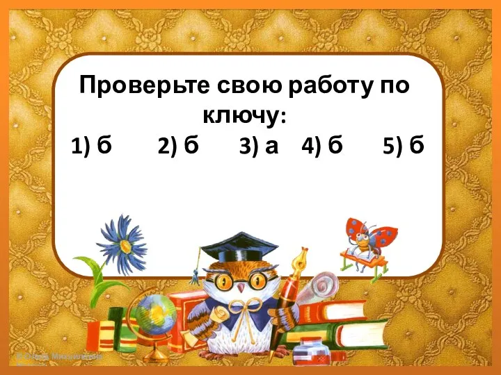 Проверьте свою работу по ключу: 1) б 2) б 3) а 4) б 5) б