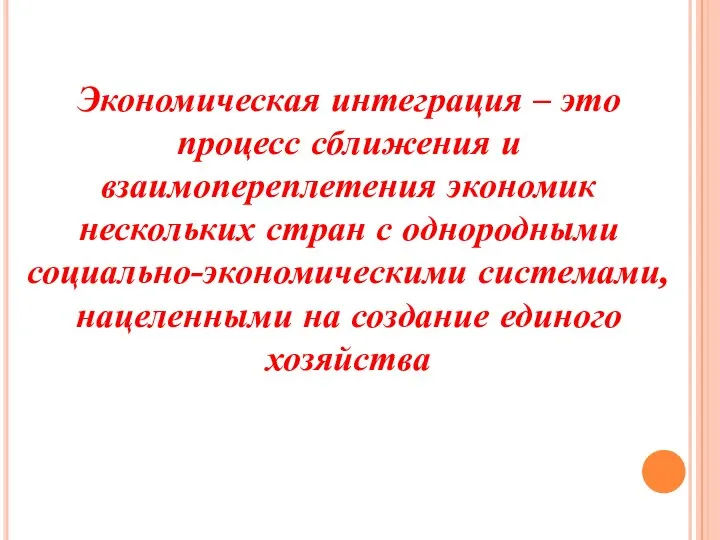 Экономическая интеграция – это процесс сближения и взаимопереплетения экономик нескольких стран с