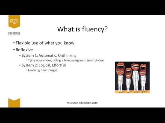 What is fluency? Flexible use of what you know Reflexive System 1:
