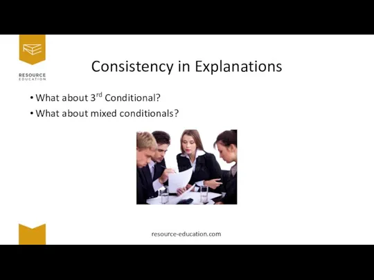 Consistency in Explanations What about 3rd Conditional? What about mixed conditionals? resource-education.com