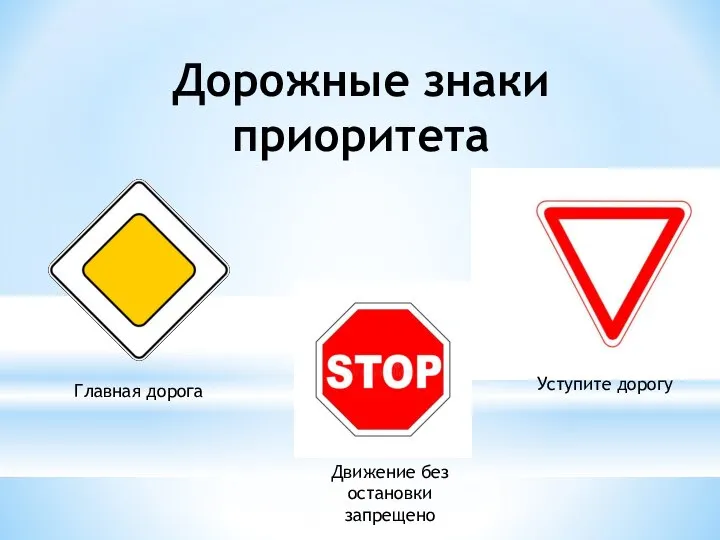 Дорожные знаки приоритета Главная дорога Движение без остановки запрещено Уступите дорогу