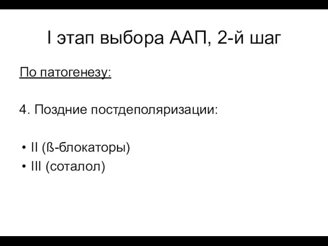 I этап выбора ААП, 2-й шаг По патогенезу: 4. Поздние постдеполяризации: II (ß-блокаторы) III (соталол)