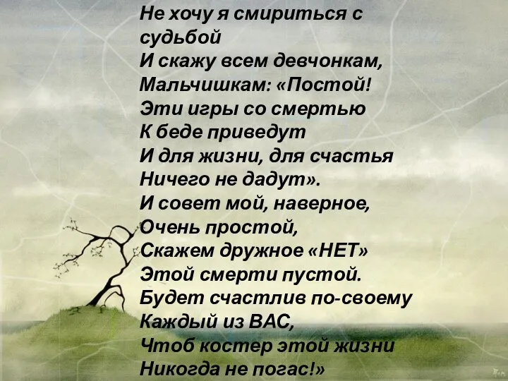 Не хочу я смириться с судьбой И скажу всем девчонкам, Мальчишкам: «Постой!