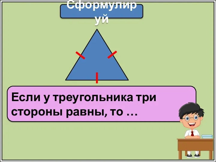 Сформулируй Если у треугольника три стороны равны, то …