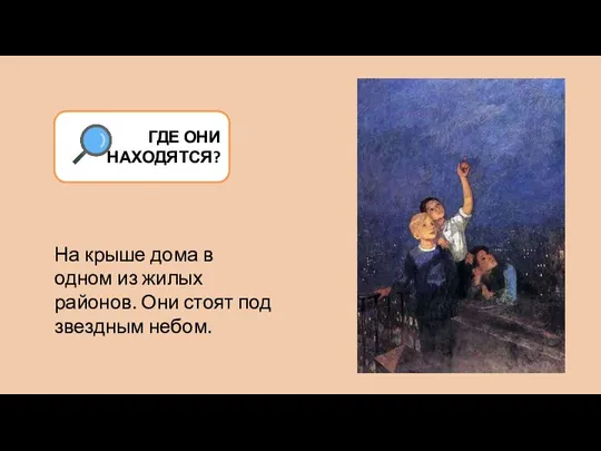 На крыше дома в одном из жилых районов. Они стоят под звездным небом. ГДЕ ОНИ НАХОДЯТСЯ?