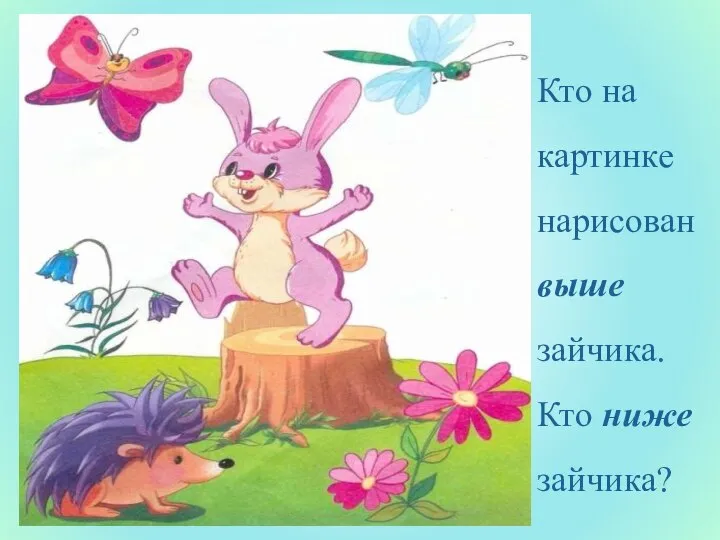 Кто на картинке нарисован выше зайчика. Кто ниже зайчика?