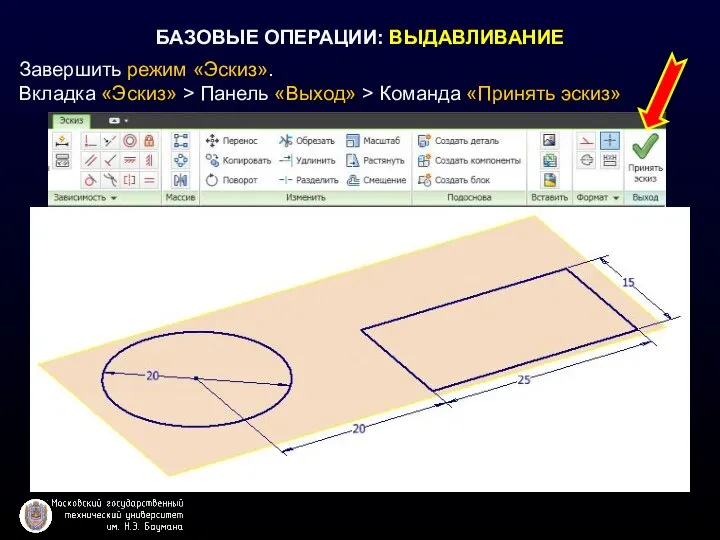 БАЗОВЫЕ ОПЕРАЦИИ: ВЫДАВЛИВАНИЕ Завершить режим «Эскиз». Вкладка «Эскиз» > Панель «Выход» > Команда «Принять эскиз»