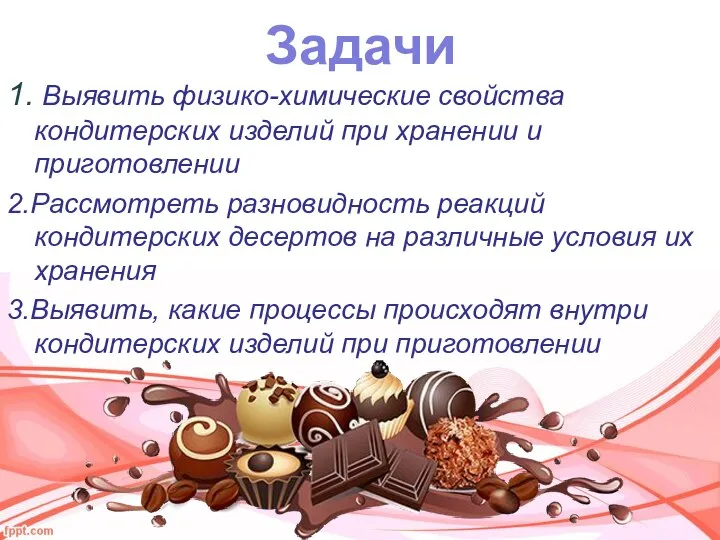 Задачи 1. Выявить физико-химические свойства кондитерских изделий при хранении и приготовлении 2.Рассмотреть