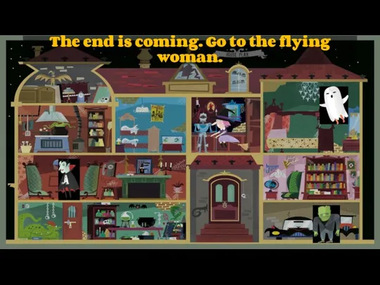 The end is coming. Go to the flying woman.