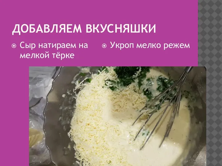 ДОБАВЛЯЕМ ВКУСНЯШКИ Сыр натираем на мелкой тёрке Укроп мелко режем