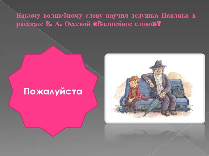 Какому волшебному слову научил дедушка Павлика в рассказе В. А. Осеевой «Волшебное слово»? Пожалуйста