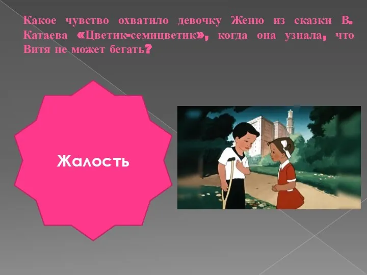 Какое чувство охватило девочку Женю из сказки В. Катаева «Цветик-семицветик», когда она