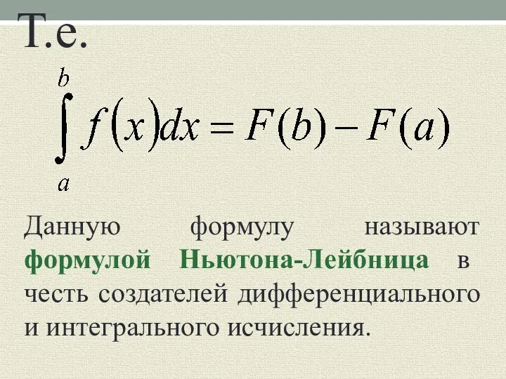 Т.е. Данную формулу называют формулой Ньютона-Лейбница в честь создателей дифференциального и интегрального исчисления.