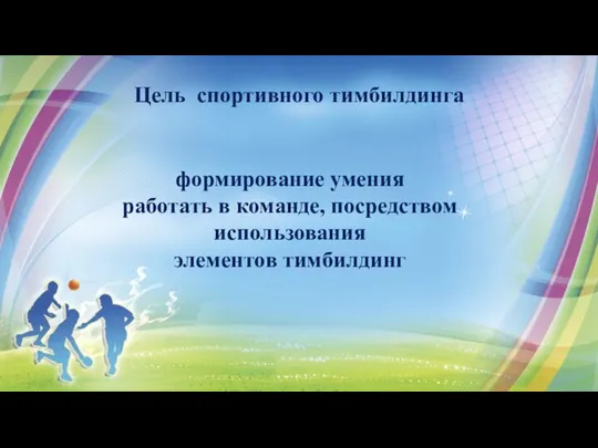 Цель спортивного тимбилдинга формирование умения работать в команде, посредством использования элементов тимбилдинг