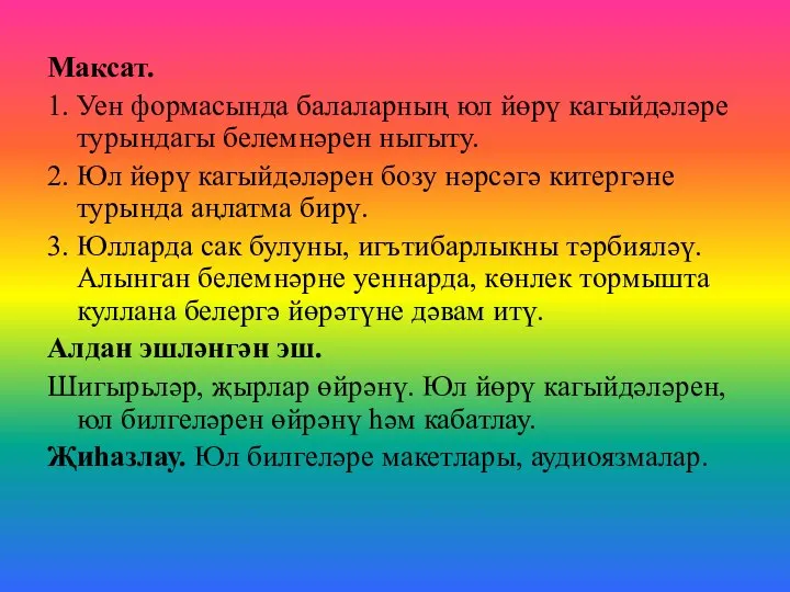 Максат. 1. Уен формасында балаларның юл йөрү кагыйдәләре турындагы белемнәрен ныгыту. 2.