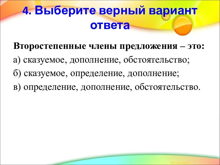 4. Выберите верный вариант ответа Второстепенные члены предложения – это: а) сказуемое,