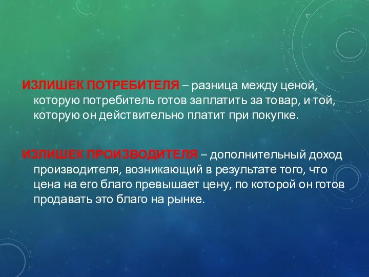 ИЗЛИШЕК ПОТРЕБИТЕЛЯ – разница между ценой, которую потребитель готов заплатить за товар,