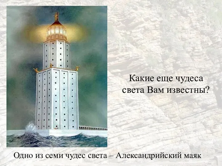 Одно из семи чудес света – Александрийский маяк Какие еще чудеса света Вам известны?
