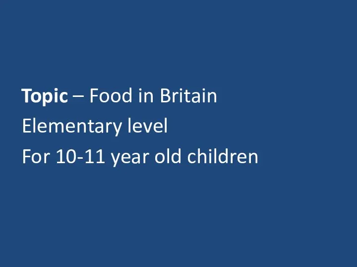 Topic – Food in Britain Elementary level For 10-11 year old children