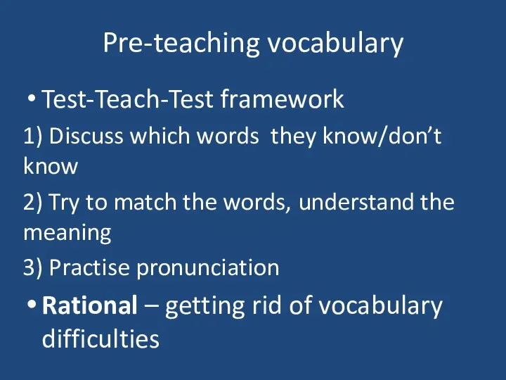 Pre-teaching vocabulary Test-Teach-Test framework 1) Discuss which words they know/don’t know 2)