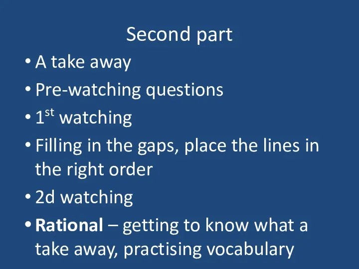 Second part A take away Pre-watching questions 1st watching Filling in the