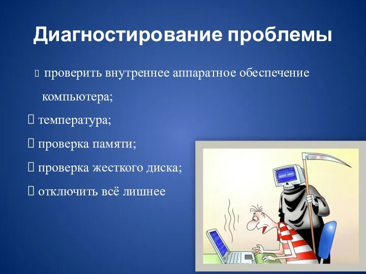 Диагностирование проблемы проверить внутреннее аппаратное обеспечение компьютера; температура; проверка памяти; проверка жесткого диска; отключить всё лишнее