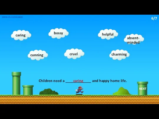 Children need a _____________ and happy home life. caring www.vk.com/egppt NEXT 6/7