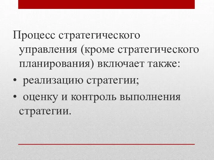 Процесс стратегического управления (кроме стратегического планирования) включает также: • реализацию стратегии; •