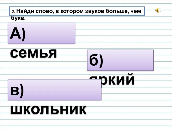 2. Найди слово, в котором звуков больше, чем букв. А) семья б) яркий в) школьник