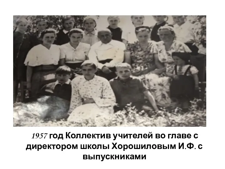 1957 год Коллектив учителей во главе с директором школы Хорошиловым И.Ф. с выпускниками