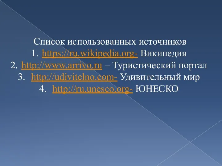 Список использованных источников https://ru.wikipedia.org- Википедия http://www.arrivo.ru – Туристический портал http://udivitelno.com- Удивительный мир http://ru.unesco.org- ЮНЕСКО