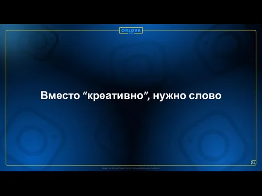 Вместо “креативно”, нужно слово 24