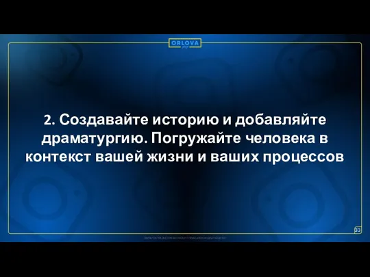 2. Создавайте историю и добавляйте драматургию. Погружайте человека в контекст вашей жизни и ваших процессов 33