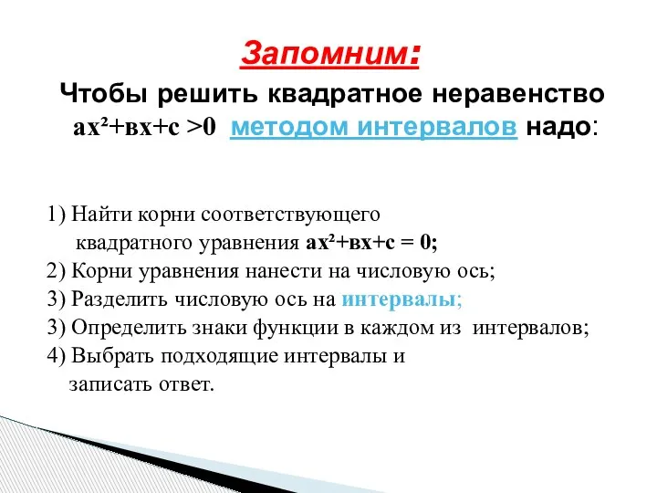 Запомним: Чтобы решить квадратное неравенство ах²+вх+с >0 методом интервалов надо: 1) Найти