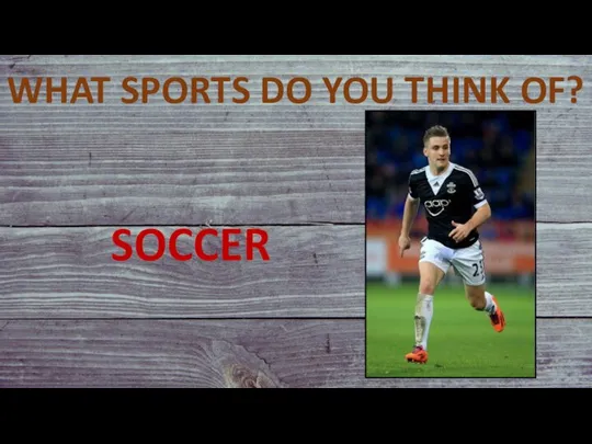 WHAT SPORTS DO YOU THINK OF? SOCCER