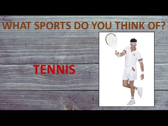 WHAT SPORTS DO YOU THINK OF? TENNIS
