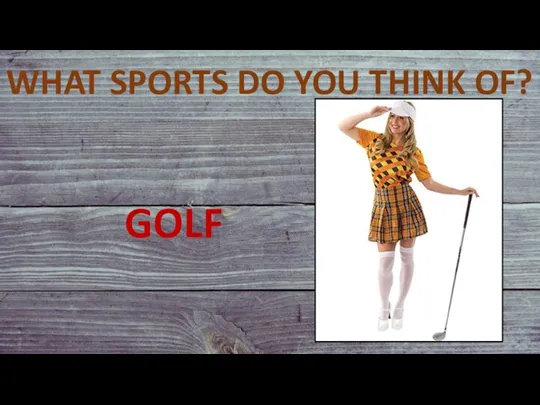 WHAT SPORTS DO YOU THINK OF? GOLF