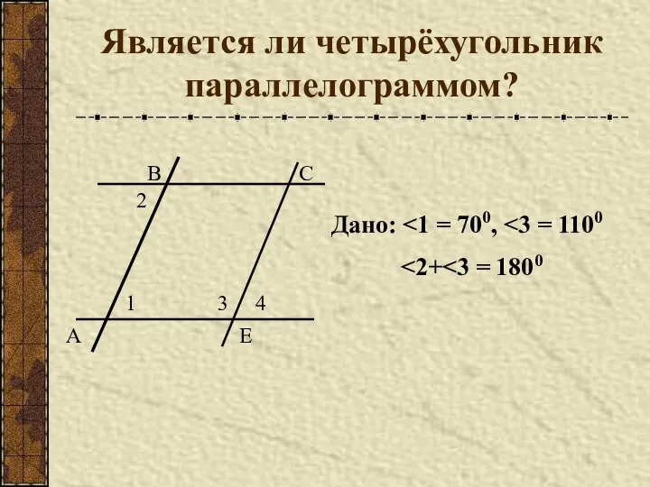 Является ли четырёхугольник параллелограммом? В С Е 1 3 2 4 А Дано: