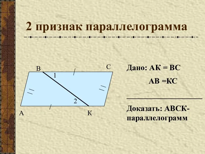 2 признак параллелограмма А В С К 1 2 Дано: АК =