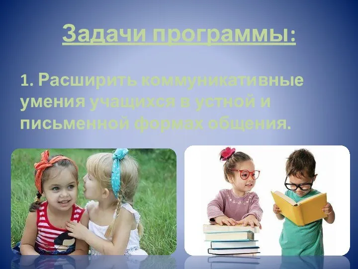 Задачи программы: 1. Расширить коммуникативные умения учащихся в устной и письменной формах общения.