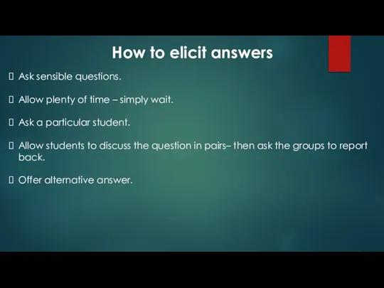 How to elicit answers Ask sensible questions. Allow plenty of time –