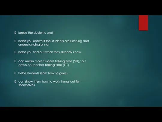 keeps the students alert helps you realize if the students are listening