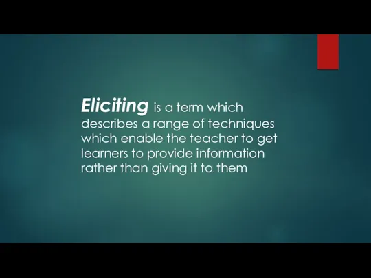 Eliciting is a term which describes a range of techniques which enable