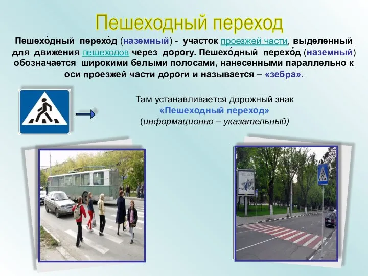 Пешехо́дный перехо́д (наземный) - участок проезжей части, выделенный для движения пешеходов через
