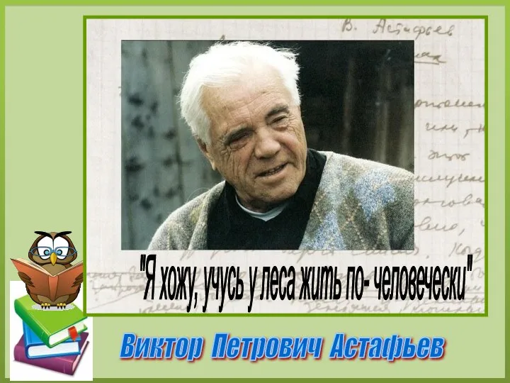 Виктор Петрович Астафьев "Я хожу, учусь у леса жить по- человечески"